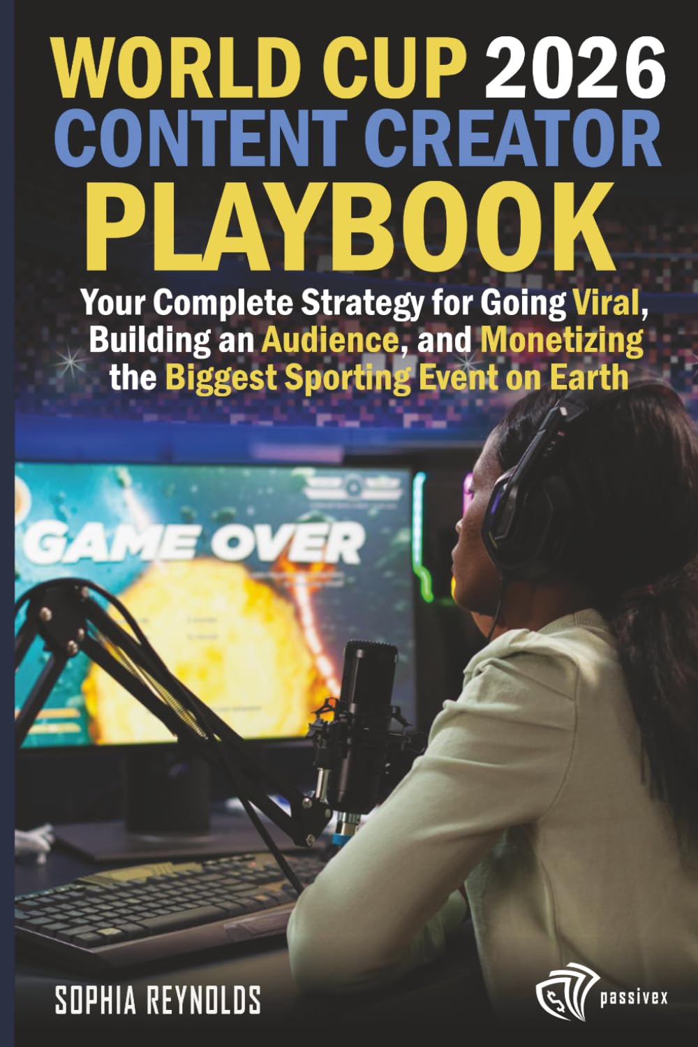 World Cup 2026 Content Creator Playbook: Your Complete Strategy for Going Viral, Building an Audience, and Monetizing the Biggest Sporting Event on Earth
