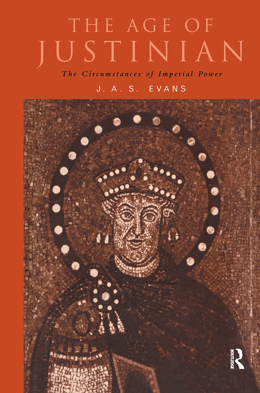 The Age of Justinian: The Circumstances of Imperial Power (Roman Imperial Biographies)