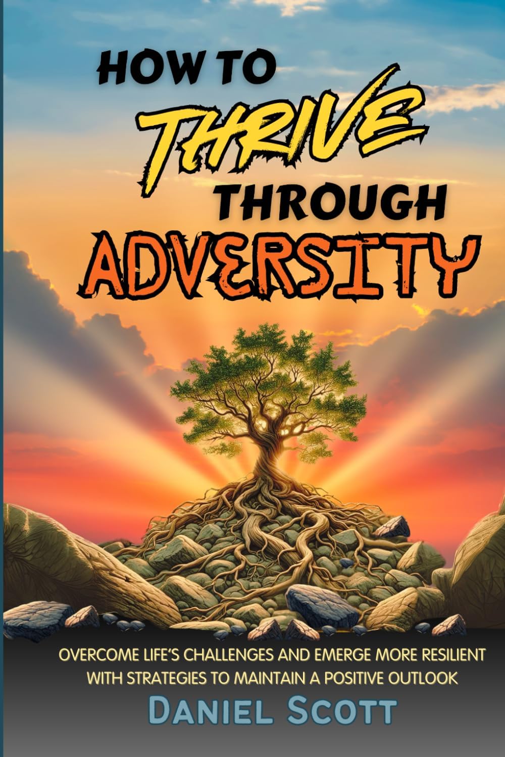 - How to Thrive Through Adversity: Overcome Life’s Challenges and Emerge More Resilient with Strategies to Maintain A Positive Outlook.