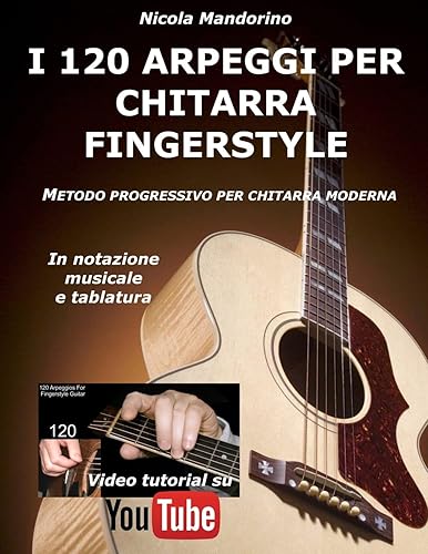 I 120 ARPEGGI per CHITARRA FINGERSTYLE: Metodo facile e progressivo per chitarra moderna, in notazione musicale, tablatura e YouTube video.