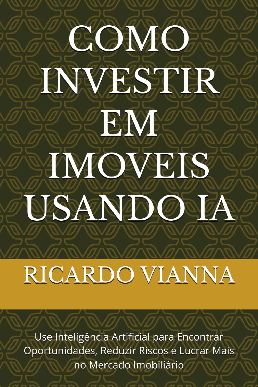 COMO INVESTIR EM IMOVEIS USANDO IA: Use Inteligência Artificial para Encontrar Oportunidades, Reduzir Riscos e Lucrar Mais no Mercado Imobiliário