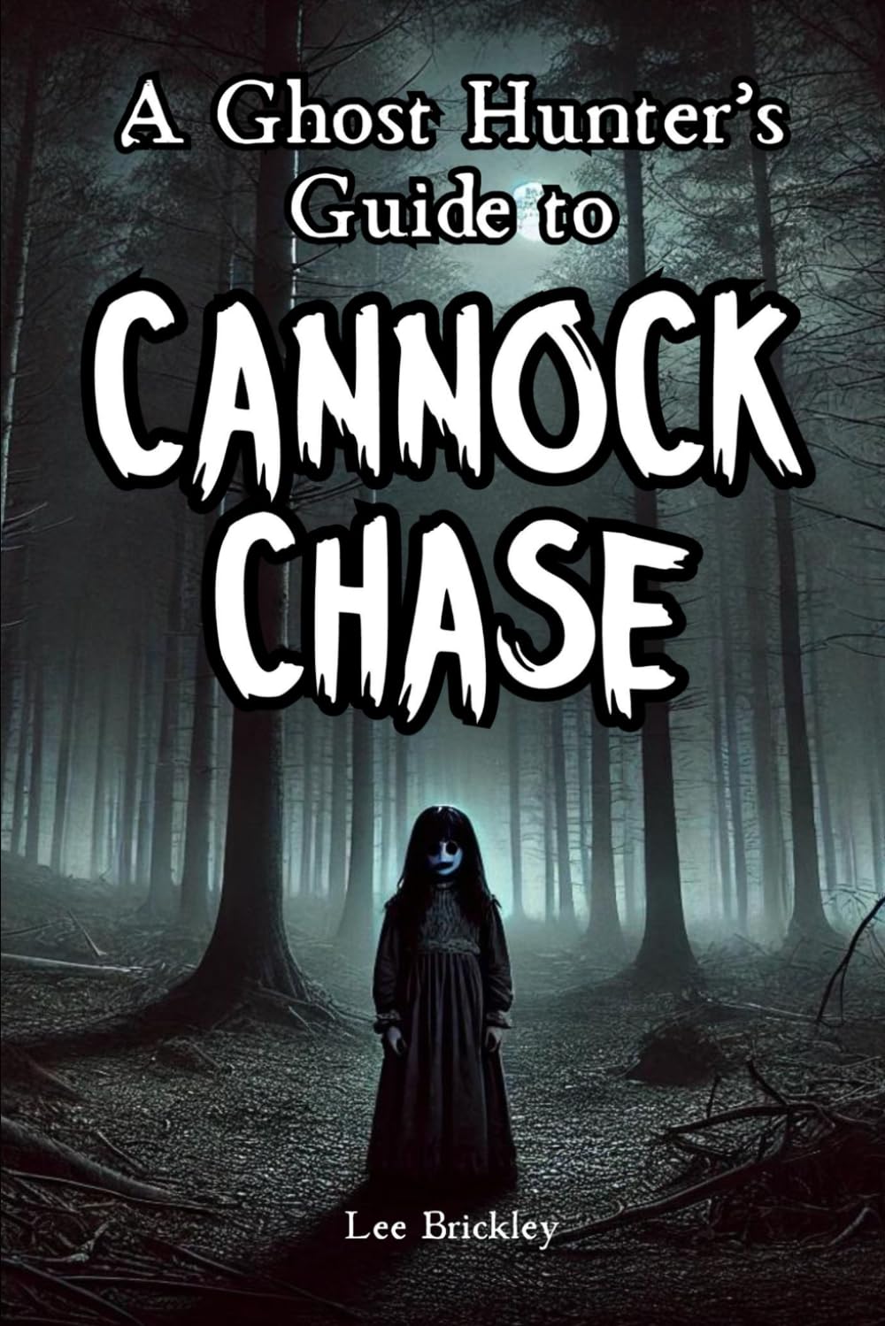 A Ghost Hunter's Guide to Cannock Chase: Everything you need to know about England’s strangest forest (Lee Brickley's Paranormal X-Files)
