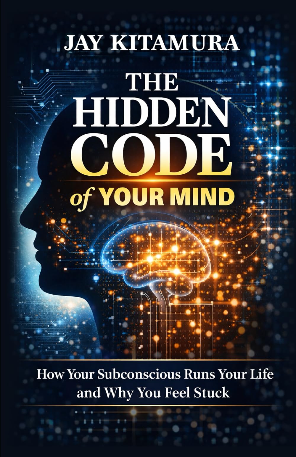 The Hidden Code of Your Mind: How Your Subconscious Runs Your Life and Why You Feel Stuck