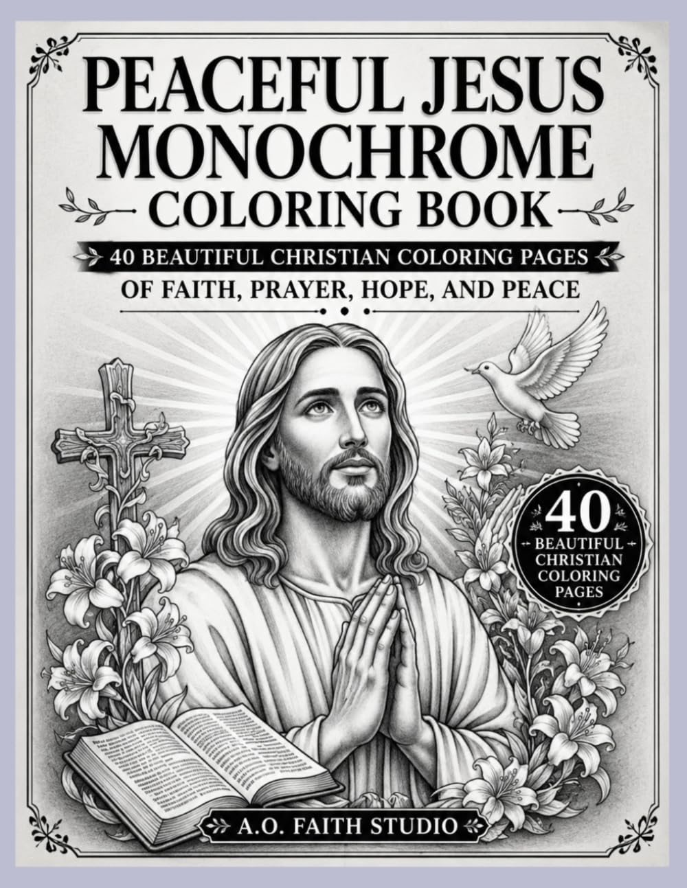 Peaceful Jesus Monochrome Coloring Book: 40 Beautiful Christian Coloring Pages of Faith, Prayer, Hope, and Peace