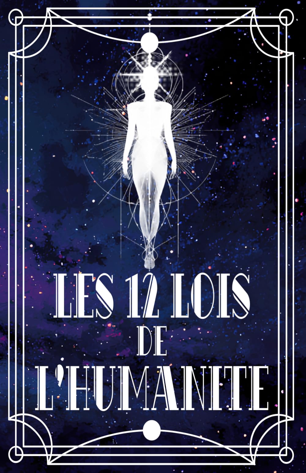 Les 12 Lois de l'Humanité: Corps, Cœur, Esprit alignés, Spiritualité Ancrée pour Décider, Réparer, Coopérer au quotidien (Les 12 Lois universelles)