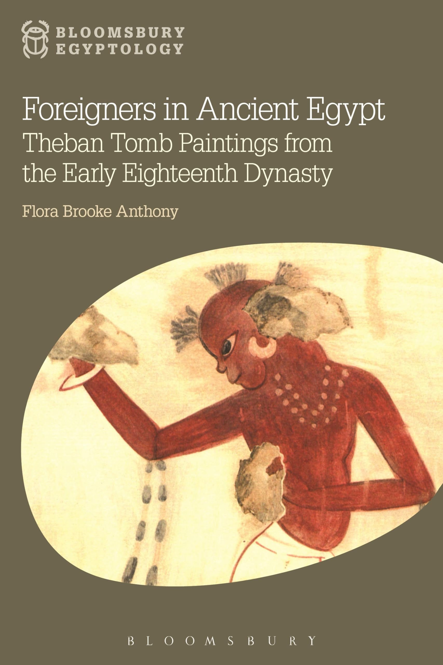 Foreigners in Ancient Egypt: Theban Tomb Paintings from the Early Eighteenth Dynasty (Bloomsbury Egyptology)