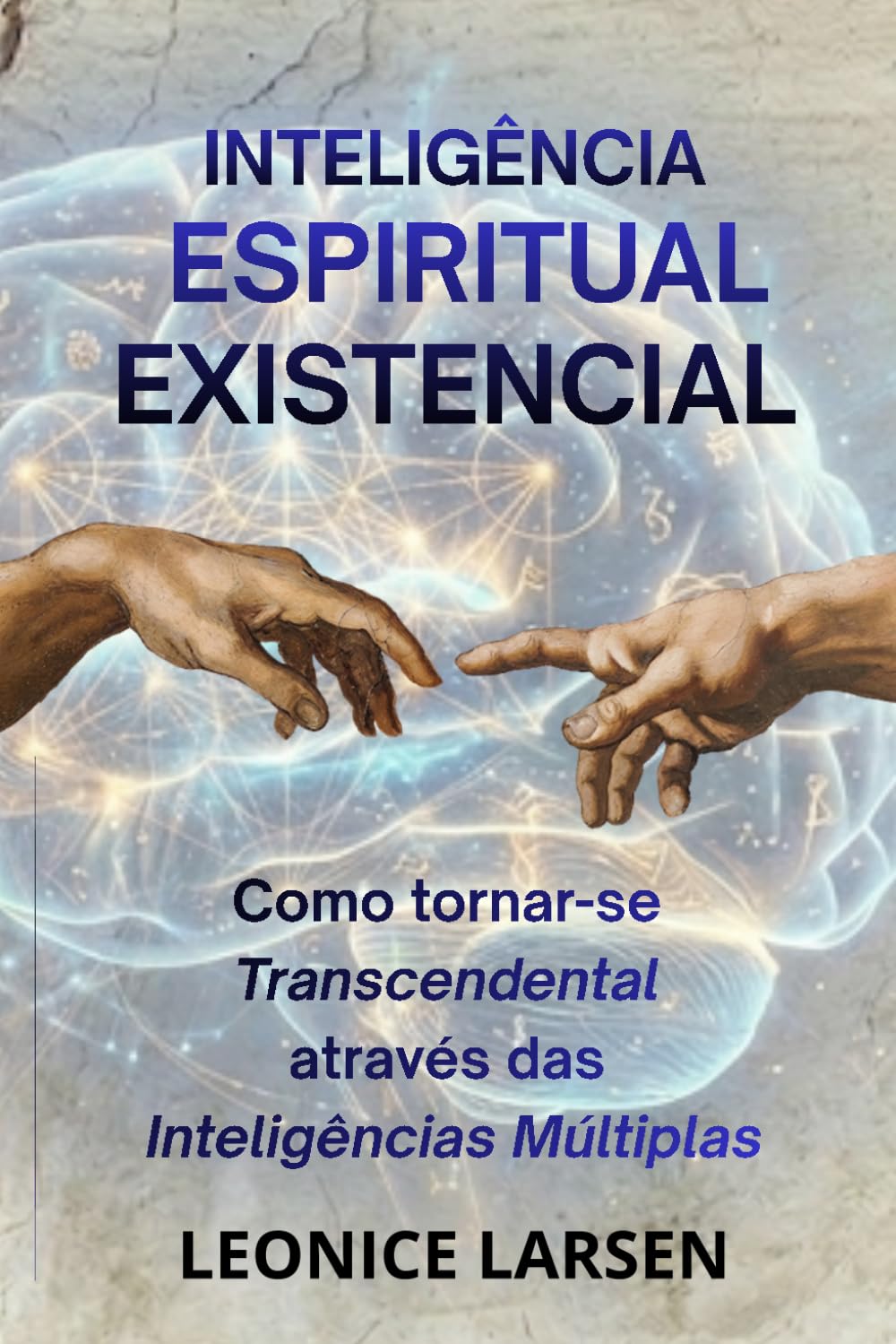 INTELIGÊNCIA ESPIRITUAL EXISTENCIAL: Como tornar-se transcendental através das Inteligências Multiplas