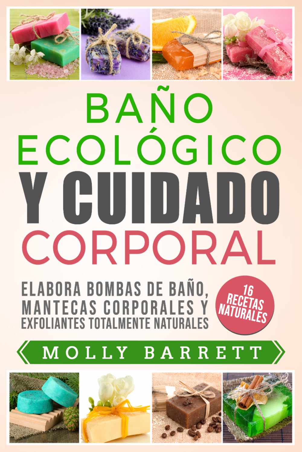 BAÑO ECOLÓGICO Y CUIDADO CORPORAL: Elabora bombas de baño, mantecas corporales y exfoliantes totalmente naturales 16 recetas naturales