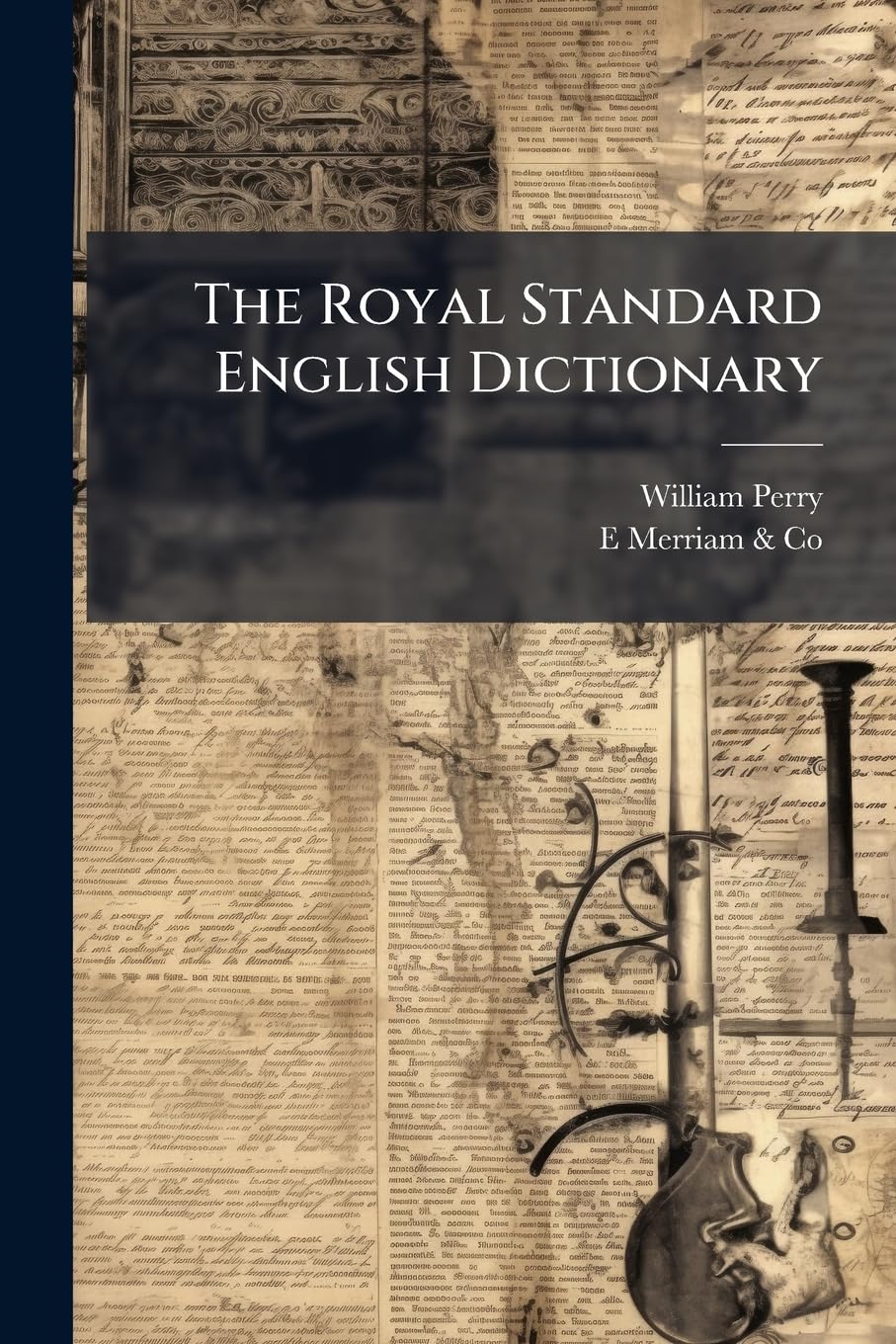 The Royal Standard English Dictionary: In Which the Words Are Not Only Rationally Divided Into Syllables, Accurately Accented, and Their Part of ... ...: To Which Is Added the Scripture Prope