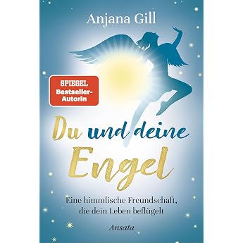 Du und deine Engel Eine himmlische Freundschaft die dein Leben befl gelt