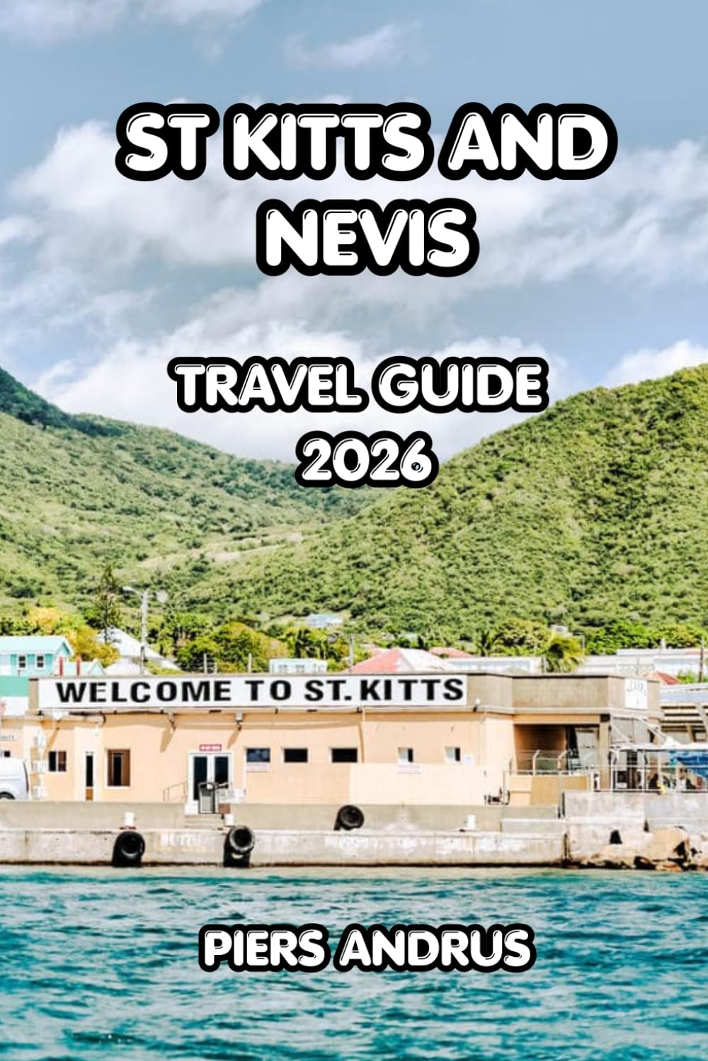 St Kitts And Nevis Reiseführer 2026: Der vollständige Karibikinselführer zu Top-Attraktionen, Stränden, lokalem Essen, Outdoor-Abenteuern und ... Reise nach Saint Kitts und Nevis
