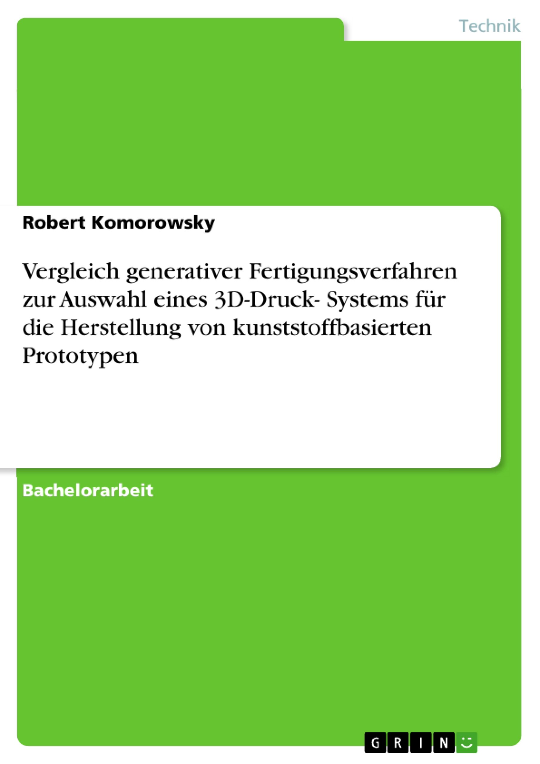 Vergleich generativer Fertigungsverfahren zur Auswahl eines 3D-Druck- Systems für die Herstellung von kunststoffbasierten Prototypen