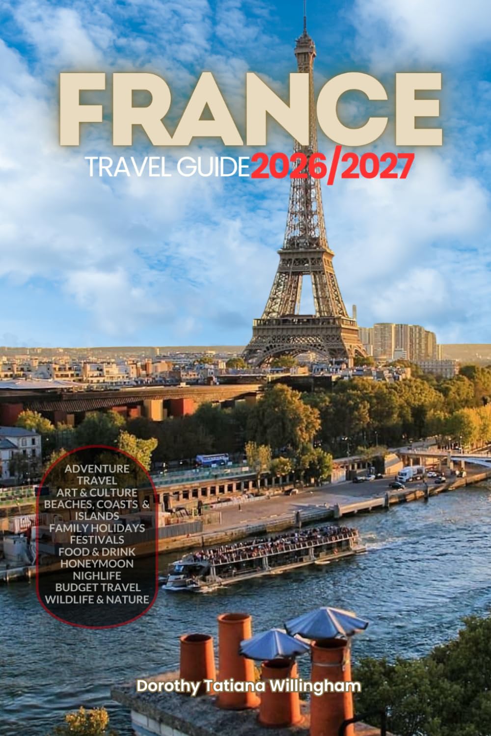 FRANCE TRAVEL GUIDE 2026/2027: Your Complete Arrival to Departure Guide to France, Designed to Help You Explore More in Less Time with Easy ... Budget Planning, and Top Attractions.