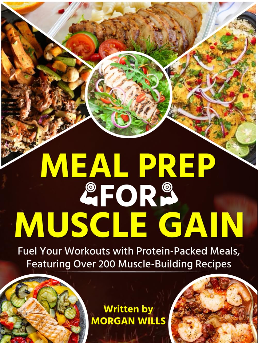 Meal Prep for Muscle Gain: Fuel Your Workouts with Protein-Packed Meals, Featuring Over 200 Muscle-Building Recipes