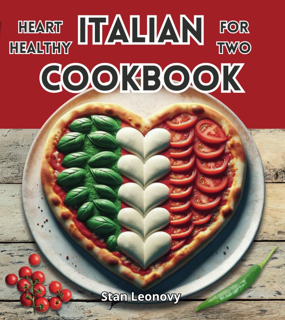 Heart Healthy Italian Cookbook for Two: Savor the Richness of Italian Cuisine Without the Guilt!