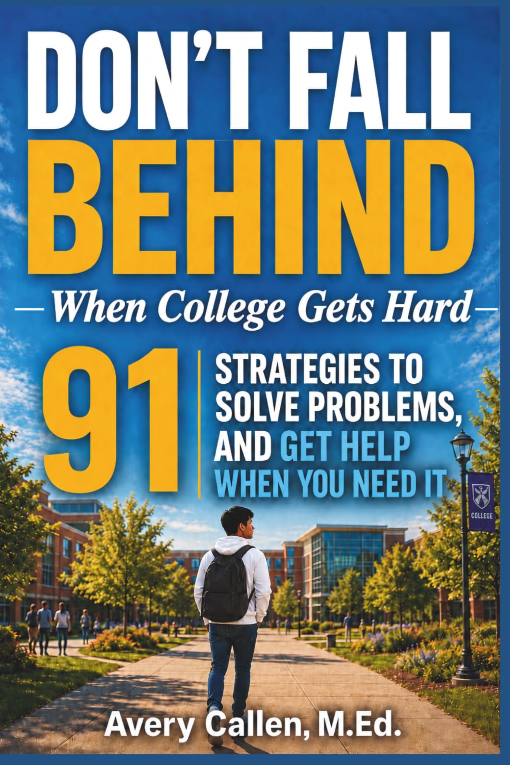 Don't Fall Behind When College Gets Hard: 91 Strategies to Stay Organized, Solve Problems, and Get Help When You Need It (Don't Fall Behind Student Success Series)