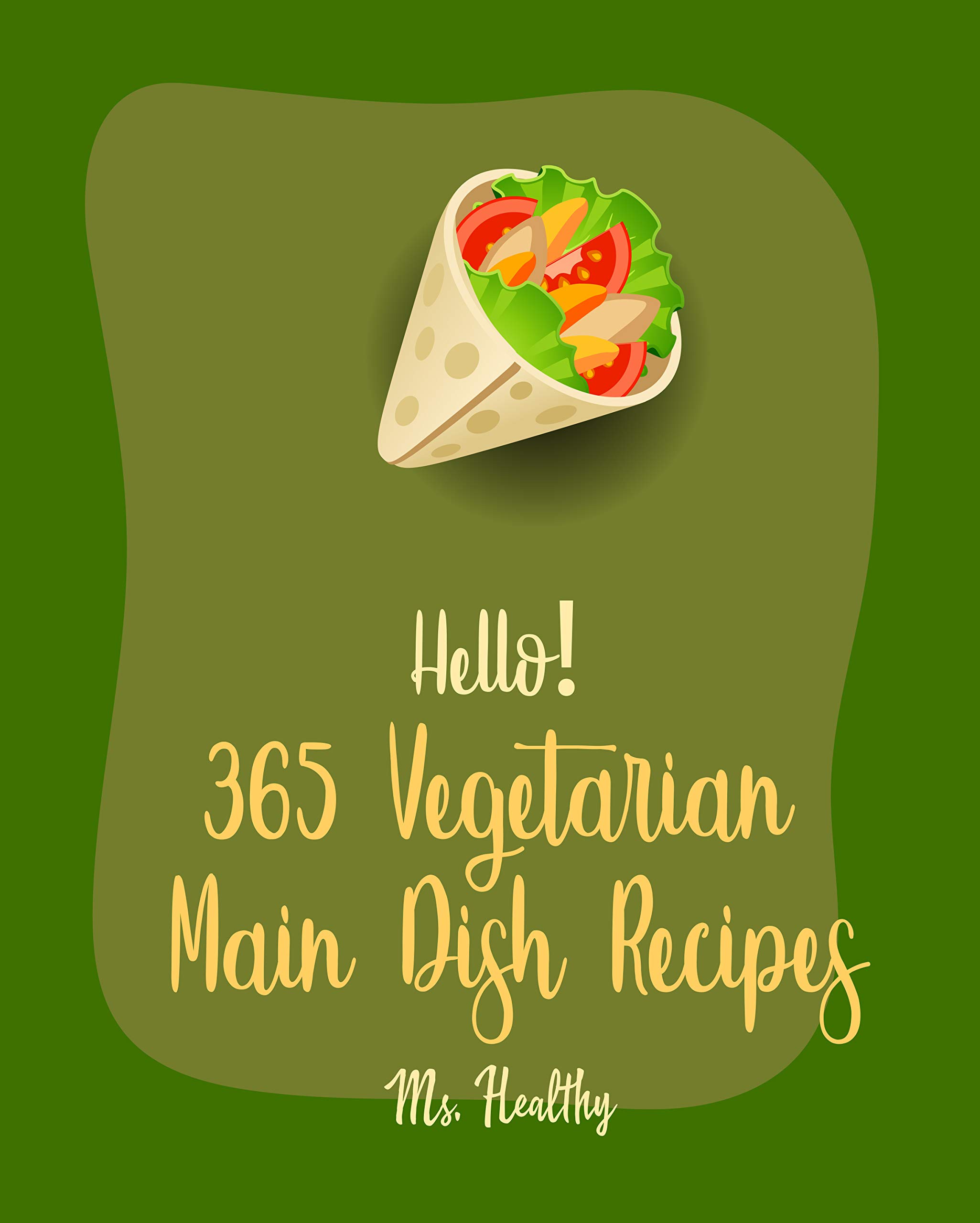 Hello! 365 Vegetarian Main Dish Recipes: Best Vegetarian Main Dish Cookbook Ever For Beginners [Lasagna Cookbook, Grill Pizza Cookbook, Spaghetti Squash Cookbook, Slow Cooker Pasta Recipes] [Book 1]