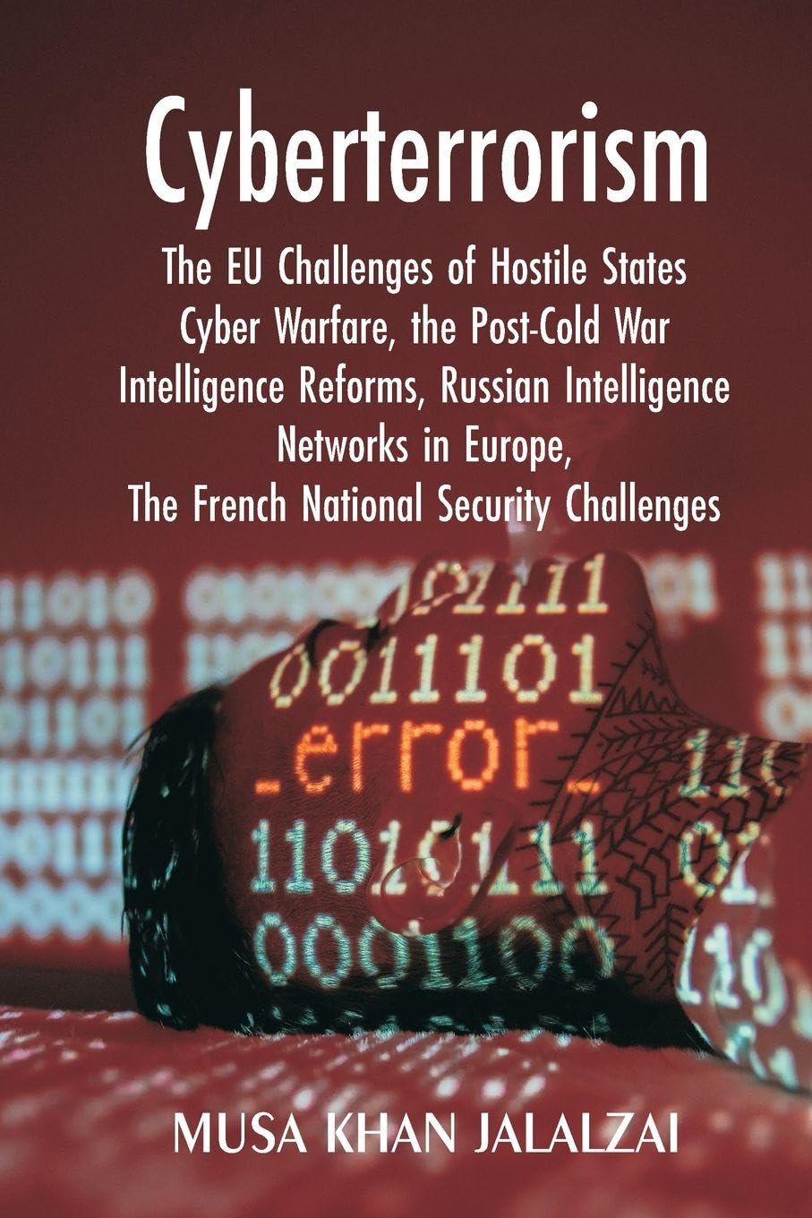 Cyberterrorism The EU Challenges of Hostile States Cyber Warfare, the Post-Cold War Intelligence Reforms, Russian Intelligence Networks in Europe, The French National Security Challenges