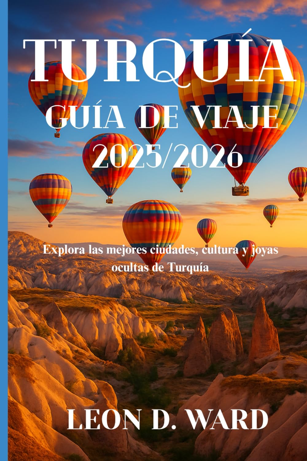 TURQUÍA GUÍA DE VIAJE 2025/2026: Explora las mejores ciudades, cultura y joyas ocultas de Turquía