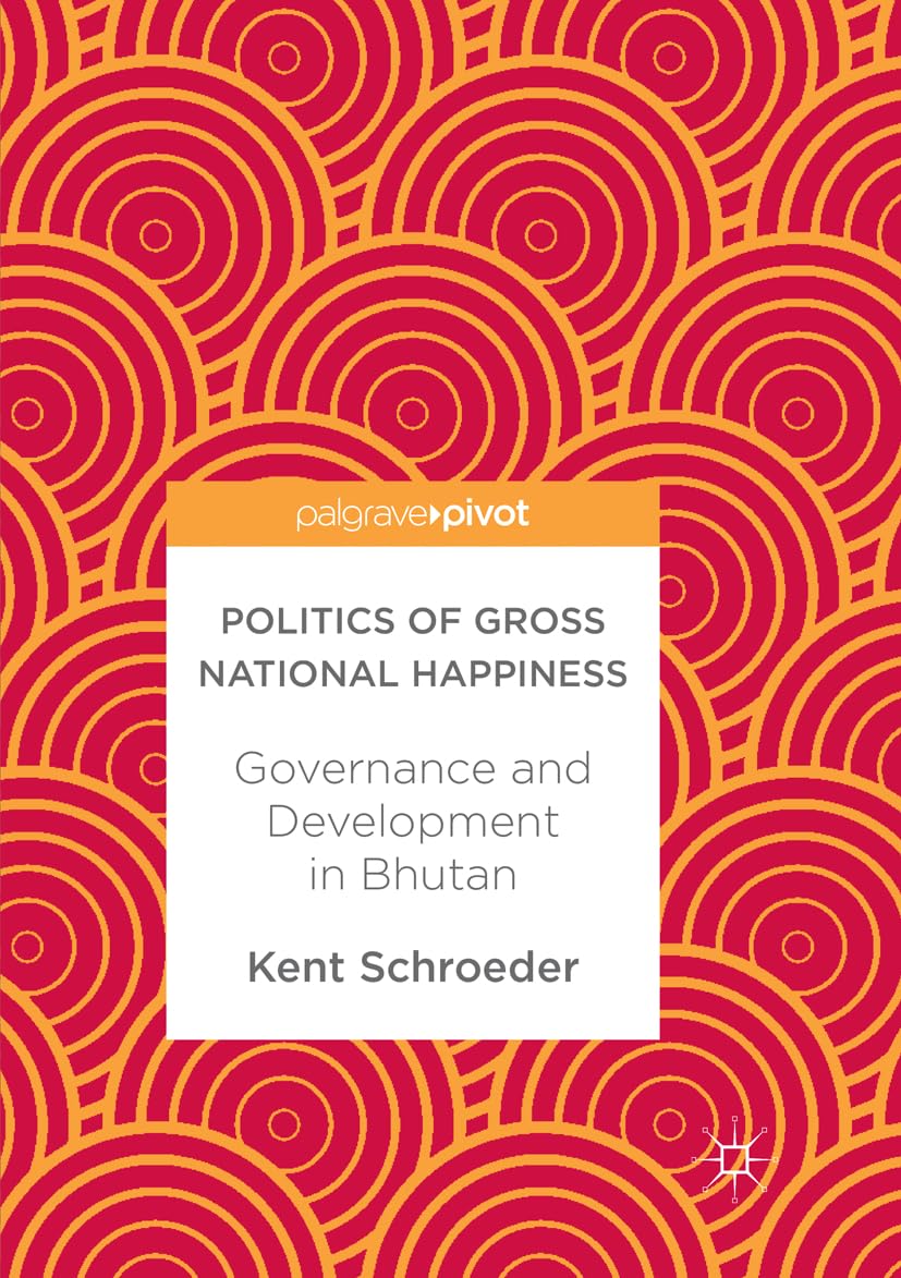 Politics of Gross National Happiness: Governance and Development in Bhutan