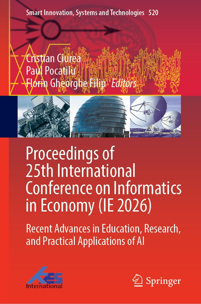 Proceedings of 25th International Conference on Informatics in Economy (IE 2026): Recent Advances in Education, Research, and Practical Applications of AI