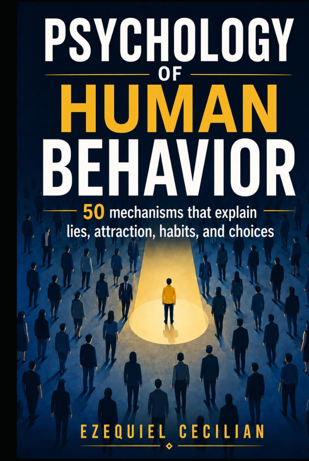 PSYCHOLOGY OF HUMAN BEHAVIOR: 50 mechanisms that explain lies, attraction, habits, and choices