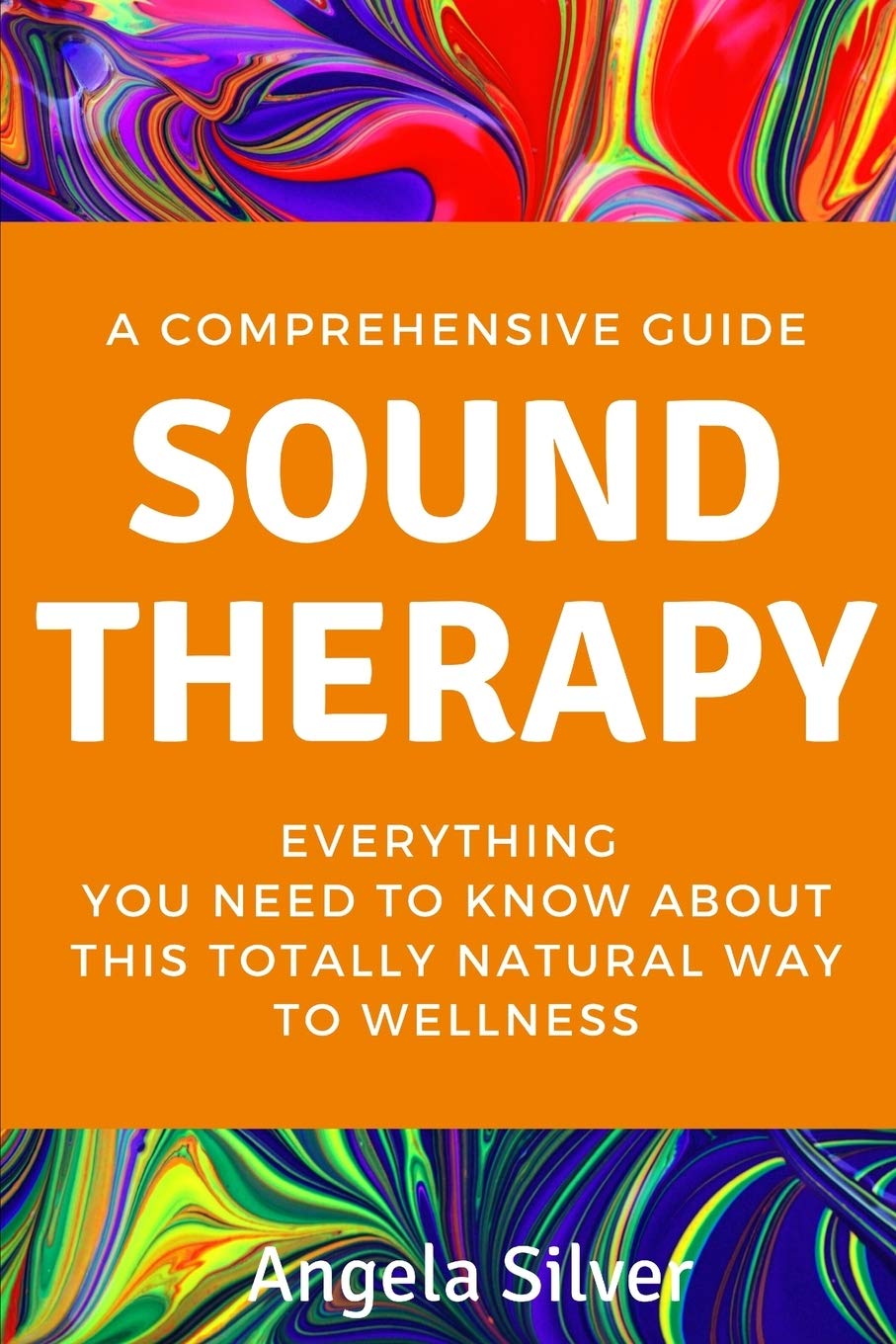 Sound Therapy – A Comprehensive Guide Everything You Need To Know About This Totally Natural Way To Wellness