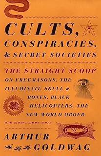 Cults, Conspiracies, and Secret Societies: The Straight Scoop on Freemasons, The Illuminati, Skull and Bones, Black Helicopters, The New World Order, and many, many more