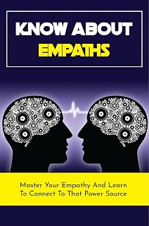 Know About Empaths: Master Your Empathy And Learn To Connect To That Power Source