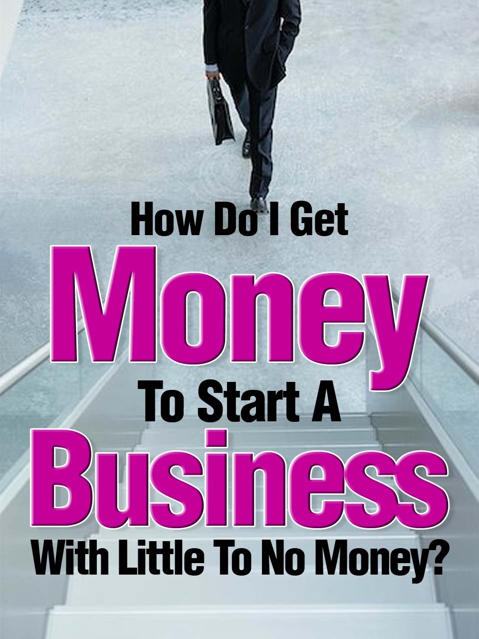 How Do I Get Money To Start A Business With Little To No Money? - Special Edition