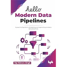 Hello Modern Data Pipelines A practical guide to designing and operating modern data pipelines English Edition