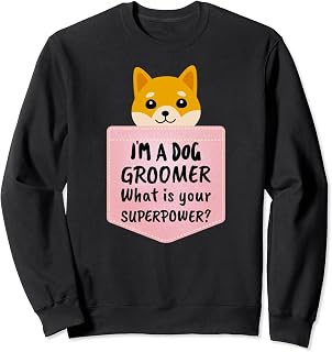 I'm A Dog Groomer, What Is Your Superpower? Funny Saying Sweatshirt