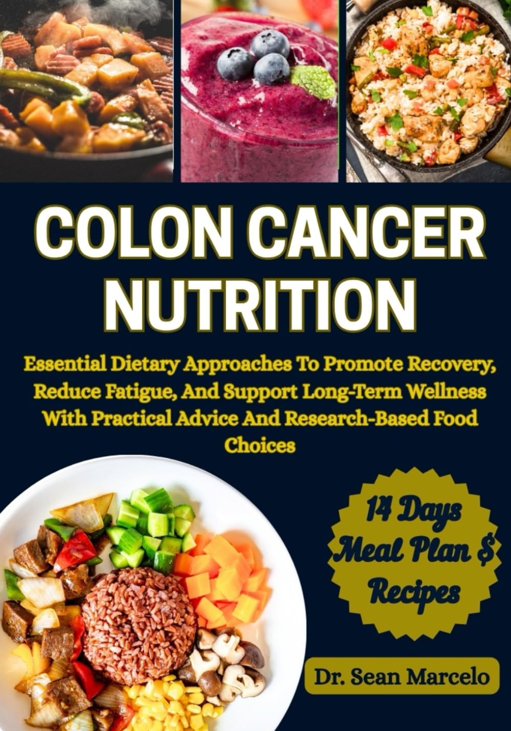 COLON CANCER NUTRITION: Essential Dietary Approaches To Promote Recovery, Reduce Fatigue, And Support Long-Term Wellness With Practical Advice And Research-Based Food Choices