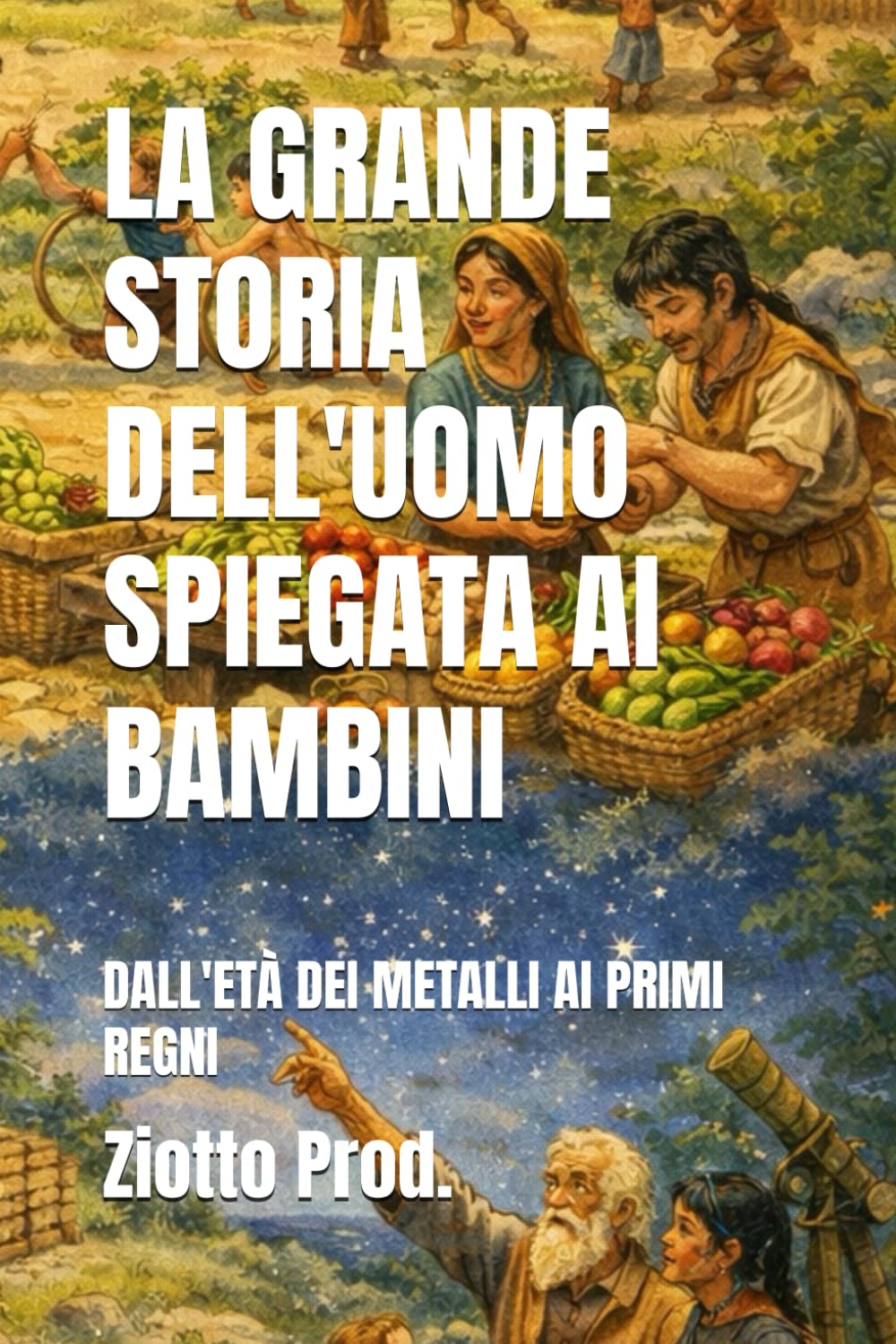 LA GRANDE STORIA DELL'UOMO SPIEGATA AI BAMBINI: DALL'ETÀ DEI METALLI AI PRIMI REGNI
