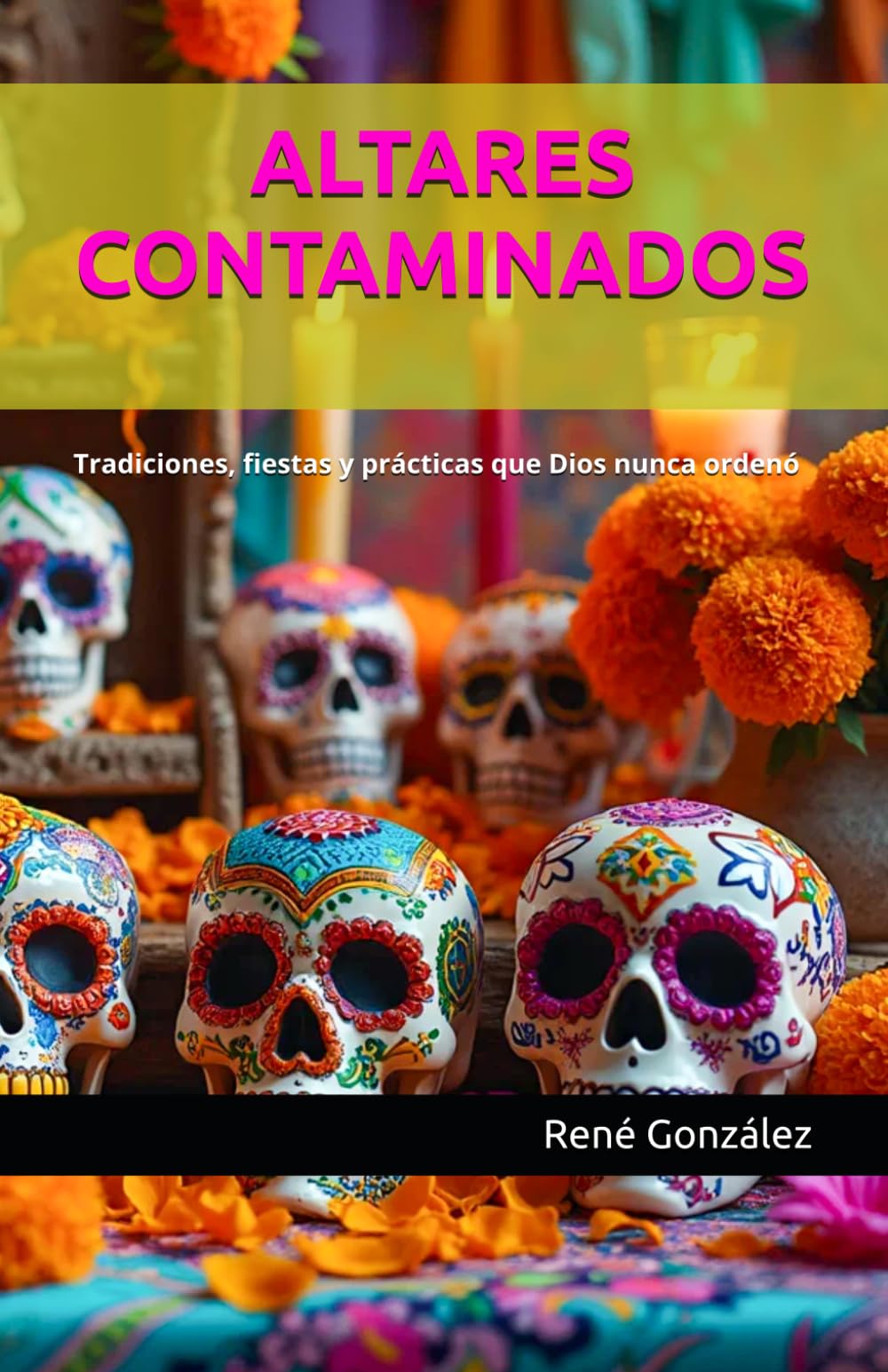 ALTARES CONTAMINADOS: Tradiciones, fiestas y prácticas que Dios nunca ordenó (Escuela del Espíritu)