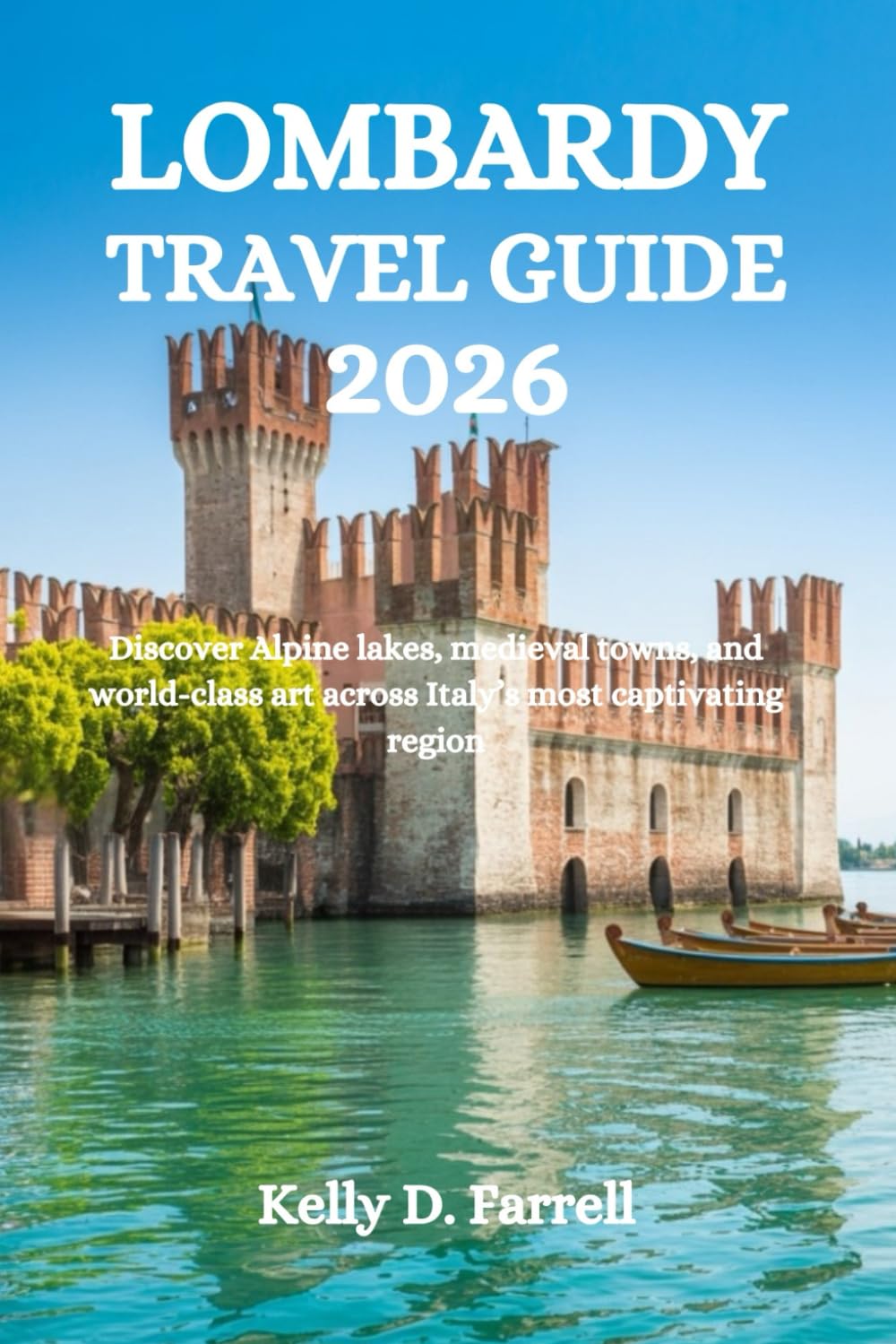 LOMBARDY TRAVEL GUIDE 2026: Discover Alpine lakes, medieval towns, and world-class art across Italy’s most captivating region