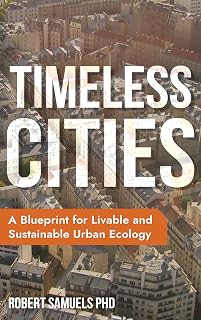 Timeless Cities: Blueprint for Livable Sustainable Urban Ecology by Robert Samuels (People, Place, Planet Trilogy Book)