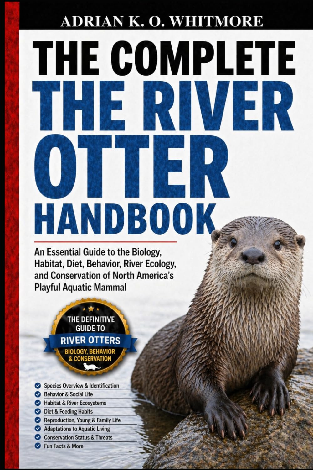 THE COMPLETE THE RIVER OTTER HANDBOOK: An Essential Guide to the Biology, Habitat, Diet, Behavior, River Ecology, and Conservation of North America’s Playful Aquatic Mammal