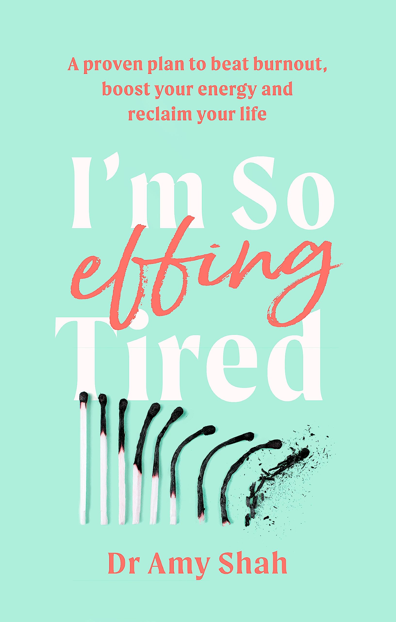 I'm So Effing Tired: A proven plan to beat burnout, boost your energy and reclaim your life Paperback – 2 Mar. 2021