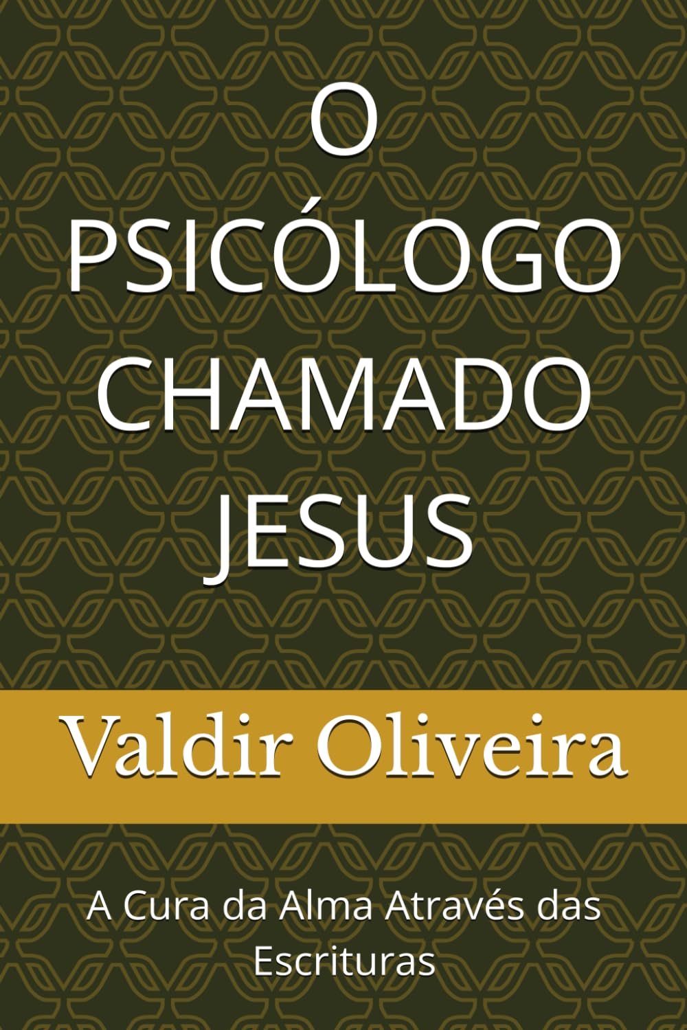 O PSICÓLOGO CHAMADO JESUS: A Cura da Alma Através das Escrituras
