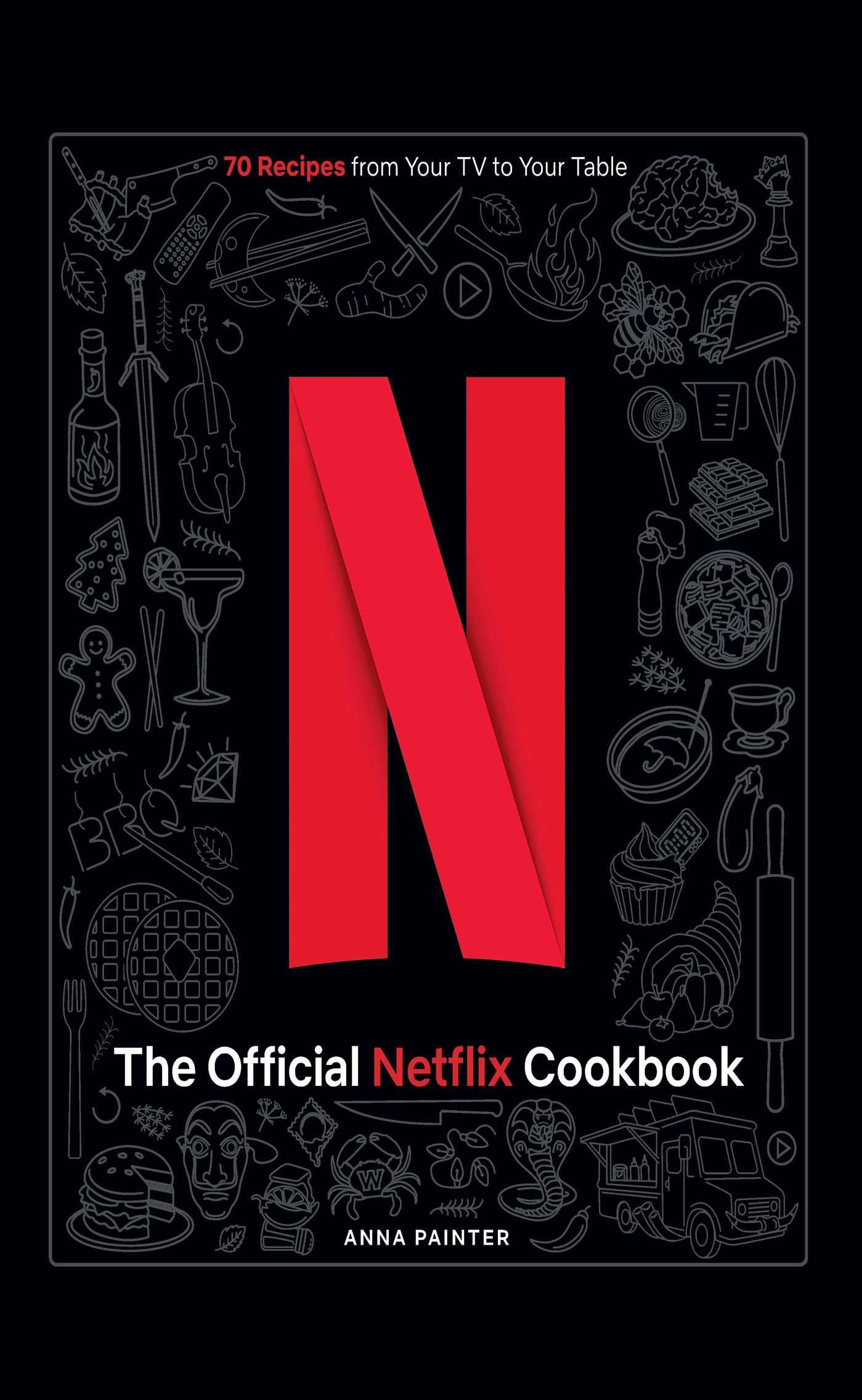 The Official Netflix Cookbook: 70 Recipes from Your TV to Your Table