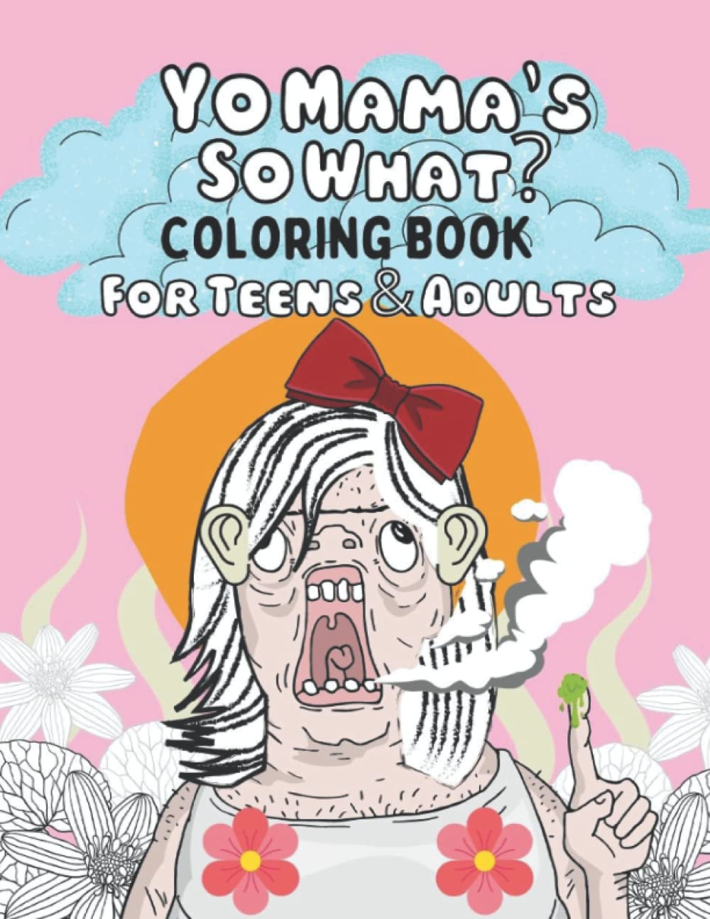 Yo Mama's So What?: Your Mama Jokes Coloring Book (Teens & Adults) 8.5x11 Inches