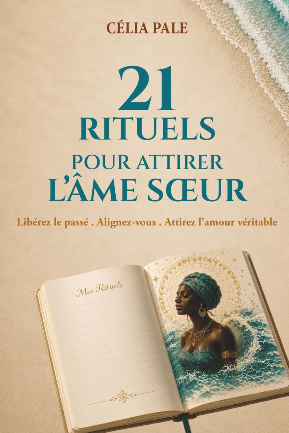 21 Rituels pour Attirer L’Âme Soeur: Secrets des traditions spirituelles africaines pour ouvrir les chemins de l’amour