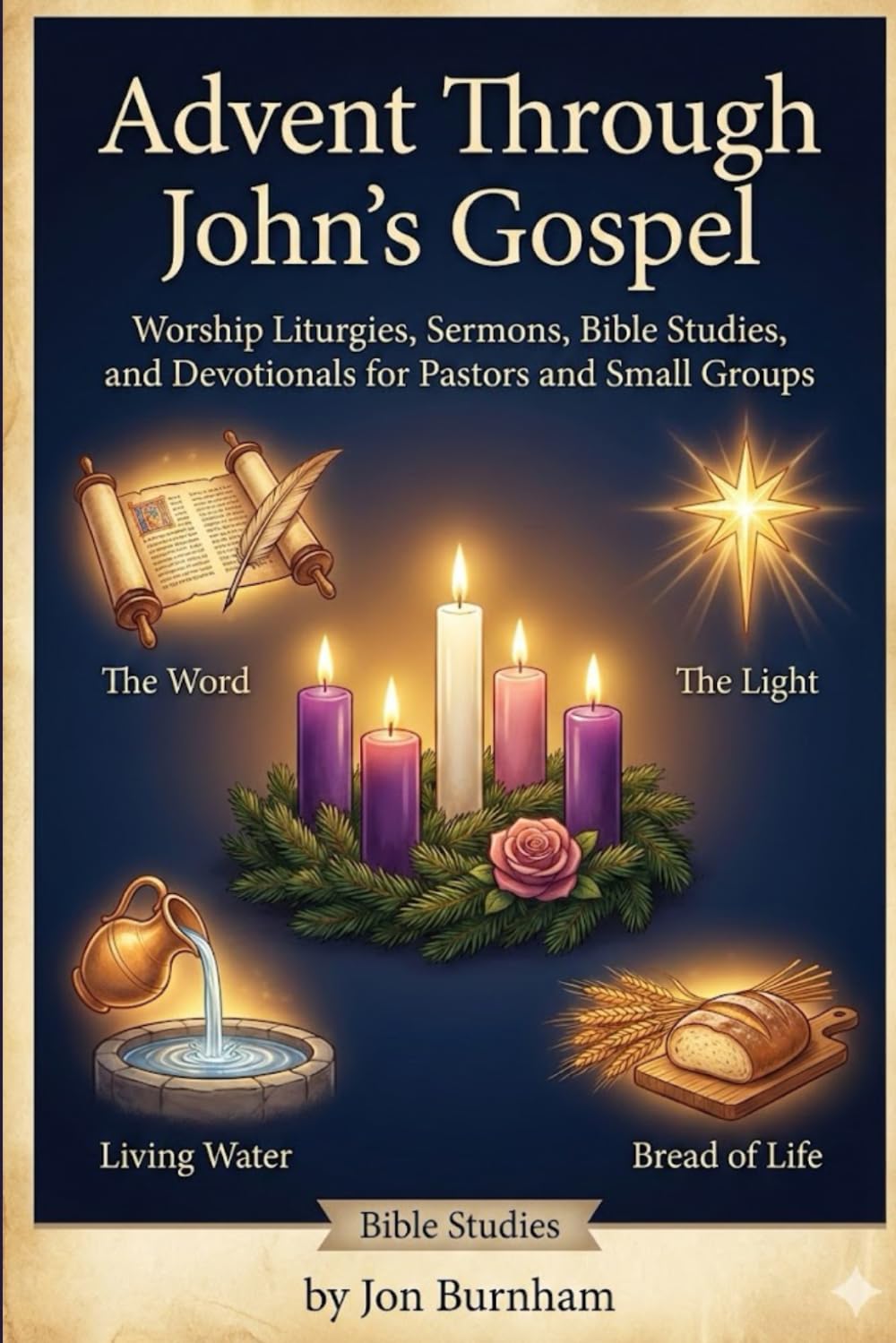 Advent Through John's Gospel: Worship Liturgies, Sermons, Bible Studies, and Devotionals for Pastors and Small Groups