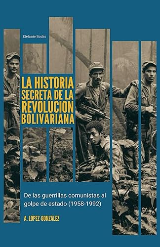 La Historia Secreta de la Revolución Bolivariana De las guerrillas comunistas al golpe de estado (1958-1992) (Historia Actual de Venezuela) (Spanish