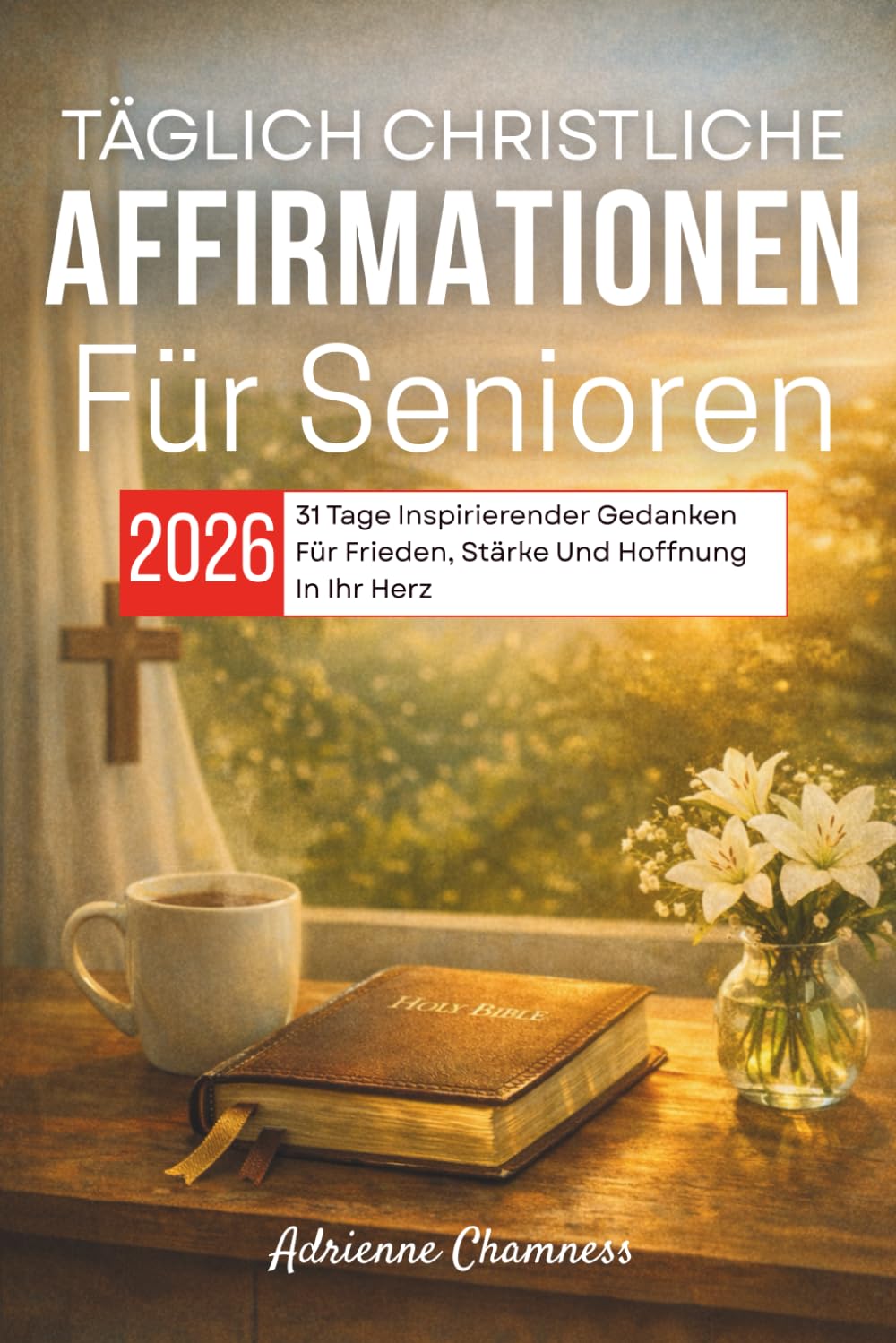 Täglich Christliche Affirmationen Für Senioren 2026: 31 Tage Inspirierender Gedanken Für Frieden, Stärke Und Hoffnung In Ihr Herz