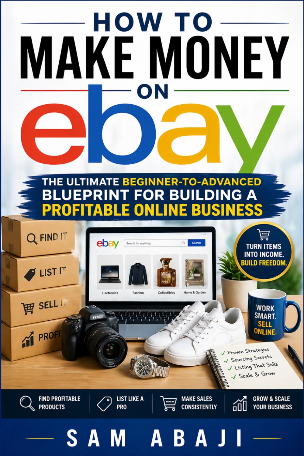 How to Make Money on eBay: The Ultimate Beginner-to-Advanced Blueprint for Building a Profitable Online Business