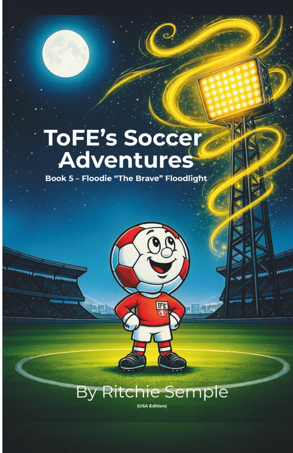 ToFE's Soccer Adventures - Book 5: Floodie "The Brave" Floodlight: A children’s SEL story about bravery, empathy, and helping others at school