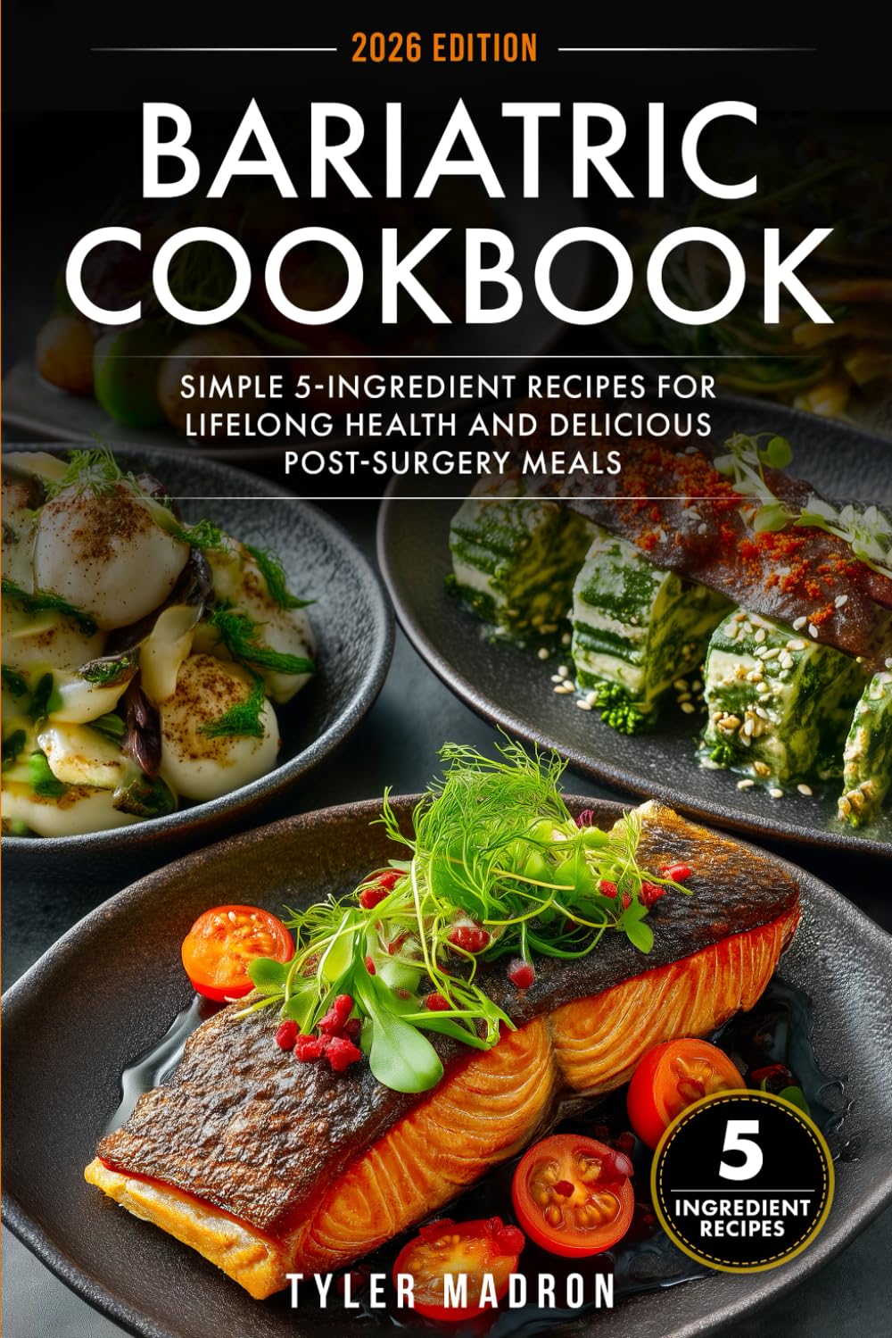 Bariatric Cookbook: Simple 5-Ingredient Recipes for Lifelong Health and Delicious Post-Surgery Meals