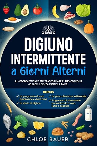 DIGIUNO INTERMITTENTE A GIORNI ALTERNI: Il Metodo Efficace per Trasformare il Tuo Corpo in 45 Giorni Senza Patire la Fame. Sciogli il Grasso in Modo Sano e Bilanciato, Riattivando il Metabolismo.